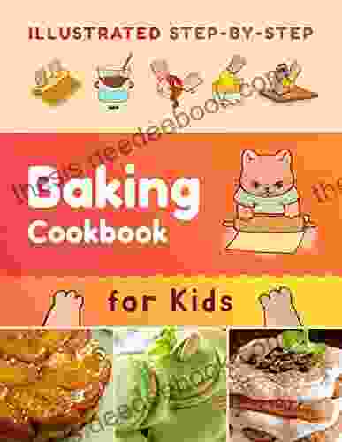 Illustrated Step By Step Baking Cookbook For Kids: 30 Easy And Delicious Recipes (Baking For Kids)