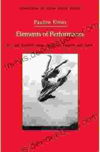Elements Of Performance: A Guide For Performers In Dance Theatre And Opera (Choreography And Dance Studies 3)
