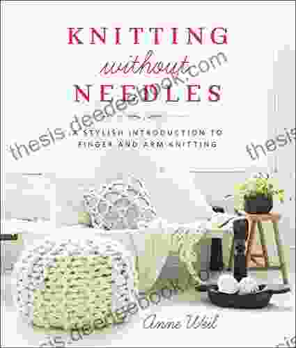 Knitting Without Needles: A Stylish Introduction To Finger And Arm Knitting