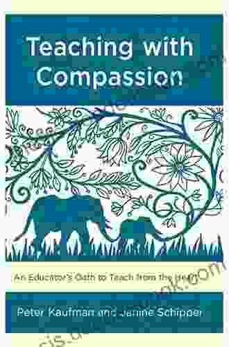Teaching With Compassion: An Educator S Oath To Teach From The Heart