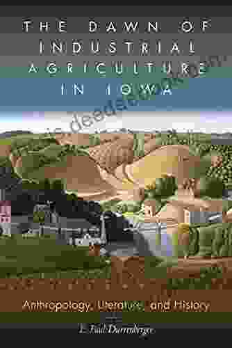 The Dawn Of Industrial Agriculture In Iowa: Anthropology Literature And History