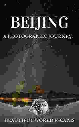 Beijing: A Photographic Journey Beautiful World Escapes