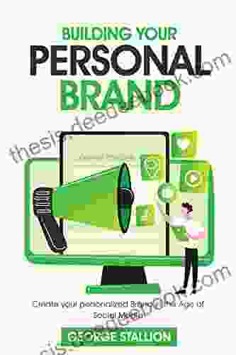 Building Your Personal Brand : Create Your Personalized Brand In The Age Of Social Media