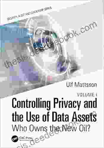 Controlling Privacy And The Use Of Data Assets Volume 1: Who Owns The New Oil? (Security Audit And Leadership Series)