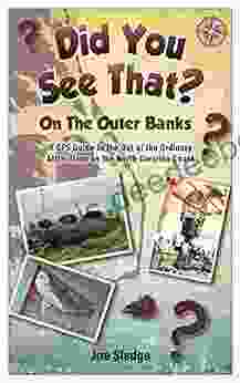 Did You See That? On The Outer Banks: A GPS Guide To The Out Of The Ordinary Attractions On The North Carolina Coast
