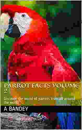 Parrot Facts Volume 2: Discover The World Of Parrots From All Around The World