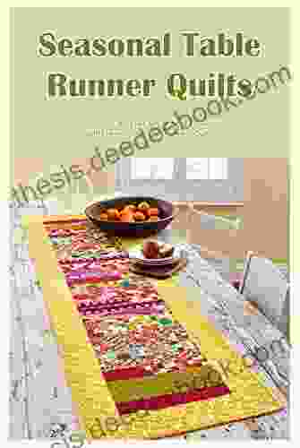 Seasonal Table Runner Quilts: Dress Your Tables For Any Holiday Or Season With These Patterns For Runners Quilt: Table Runner Quilts Through The Seasons