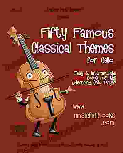 Fifty Famous Classical Themes For Cello: Easy And Intermediate Solos For The Advancing Cello Player