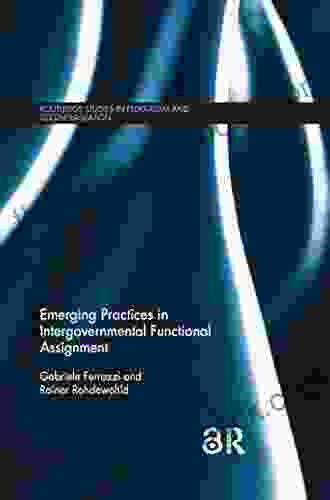 Emerging Practices In Intergovernmental Functional Assignment (Routledge Studies In Federalism And Decentralization 4)