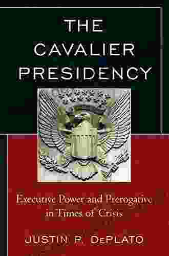 The Cavalier Presidency: Executive Power And Prerogative In Times Of Crisis