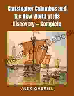 Christopher Columbus And The New World Of His Discovery Complete: (With Classics And Annotated)