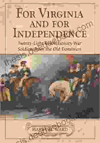 For Virginia And For Independence: Twenty Eight Revolutionary War Soldiers From The Old Dominion