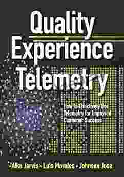 Quality Experience Telemetry: How To Effectively Use Telemetry For Improved Customer Success