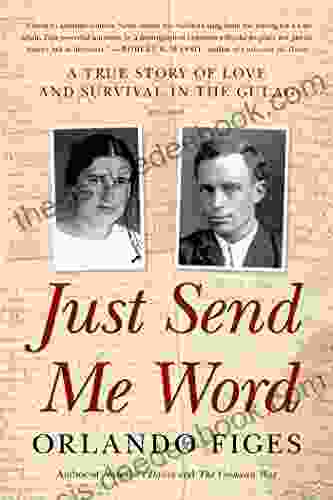 Just Send Me Word: A True Story Of Love And Survival In The Gulag