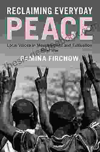 Reclaiming Everyday Peace: Local Voices In Measurement And Evaluation After War