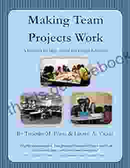 Making Team Projects Work: A Resource For High School And College Educators