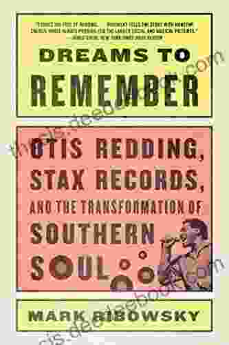 Dreams To Remember: Otis Redding Stax Records And The Transformation Of Southern Soul