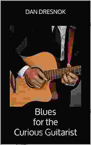 Blues For The Curious Guitarist: Play Real Blues Now: Quick Simple Chords Scales Arpeggios Songs