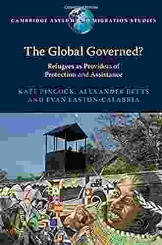 The Global Governed?: Refugees As Providers Of Protection And Assistance (Cambridge Asylum And Migration Studies)