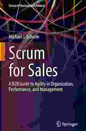 Scrum For Sales: A B2B Guide To Agility In Organization Performance And Management (Future Of Business And Finance)