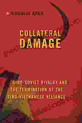 Collateral Damage: Sino Soviet Rivalry And The Termination Of The Sino Vietnamese Alliance