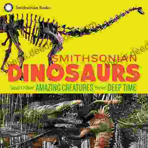 Smithsonian Dinosaurs And Other Amazing Creatures From Deep Time