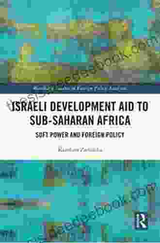 Israeli Development Aid To Sub Saharan Africa: Soft Power And Foreign Policy (Foreign Policy Analysis)
