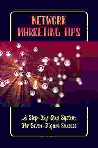 Network Marketing Tips: A Step By Step System For Seven Figure Success