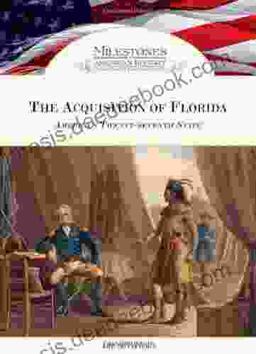 The Acquisition Of Florida: America S Twenty Seventh State (Milestones In American History)