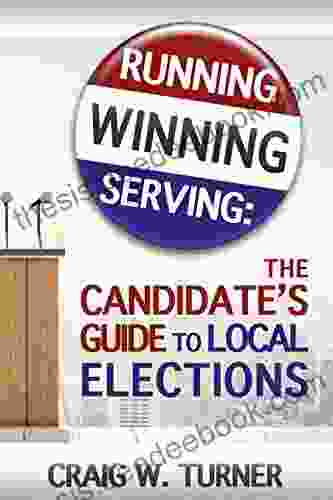 Running Winning Serving: The Candidate S Guide To Local Elections