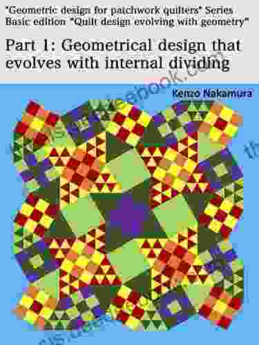 Part 1 Evolution Of Geometric Design Through Internal Dividing : Basic Edition Quilt Design Evolving With Geometry (Geometric Design For Patchwork Quilters 411)