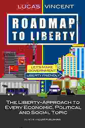Roadmap To Liberty: The Liberty Approach To Every Economic Political And Social Topic