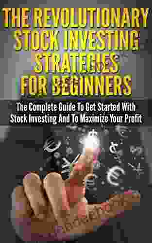 Stock Investing: The Revolutionary Stock Investing Strategies For Beginners The Complete Guide To Get Started With Stock Investing And To Maximize Your Trading Investing Investing Basics)