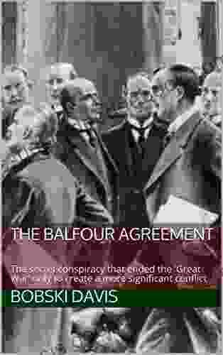 The Balfour Agreement: The Secret Conspiracy That Ended The Great War Only To Create A More Significant Conflict (Fake News? Events That Don T Make Sense In History)