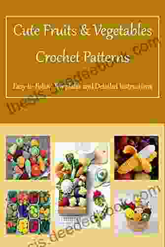 Cute Fruits Vegetables Crochet Patterns: Easy To Follow Templates And Detailed Instructions: Fruits Vegetables Crochet Guide
