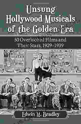 Unsung Hollywood Musicals Of The Golden Era: 50 Overlooked Films And Their Stars 1929 1939