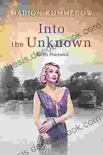 Into The Unknown: A Wrenching Cold War Adventure In Germany S Soviet Occupied Zone (Berlin Fractured 4)