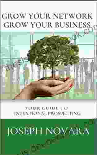 Grow Your Network Grow Your Business: Your Guide To Intentional Prospecting